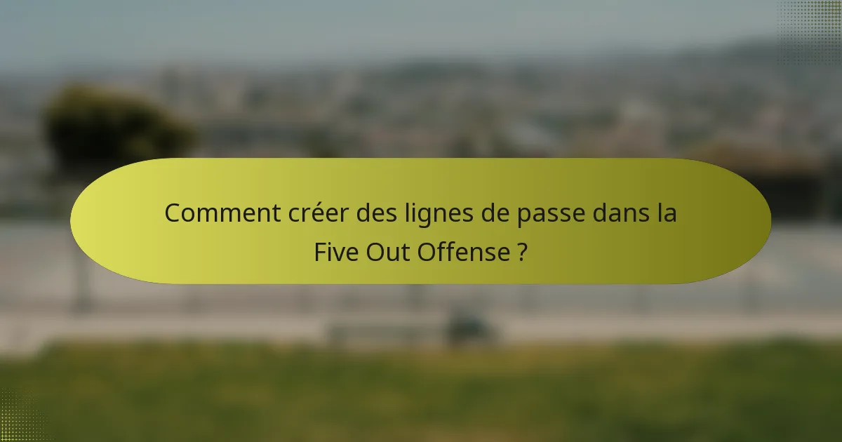 Comment créer des lignes de passe dans la Five Out Offense ?