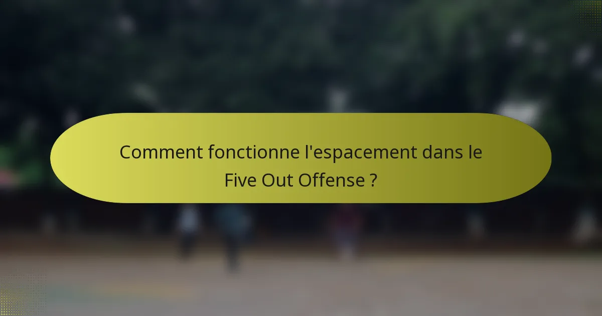Comment fonctionne l'espacement dans le Five Out Offense ?