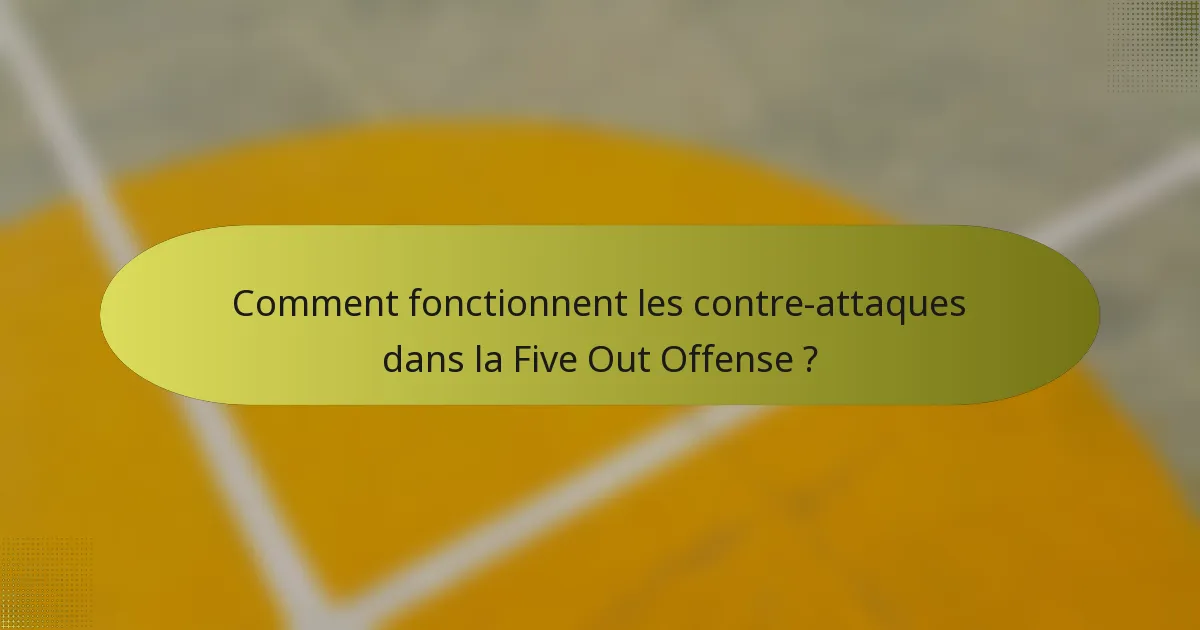 Comment fonctionnent les contre-attaques dans la Five Out Offense ?
