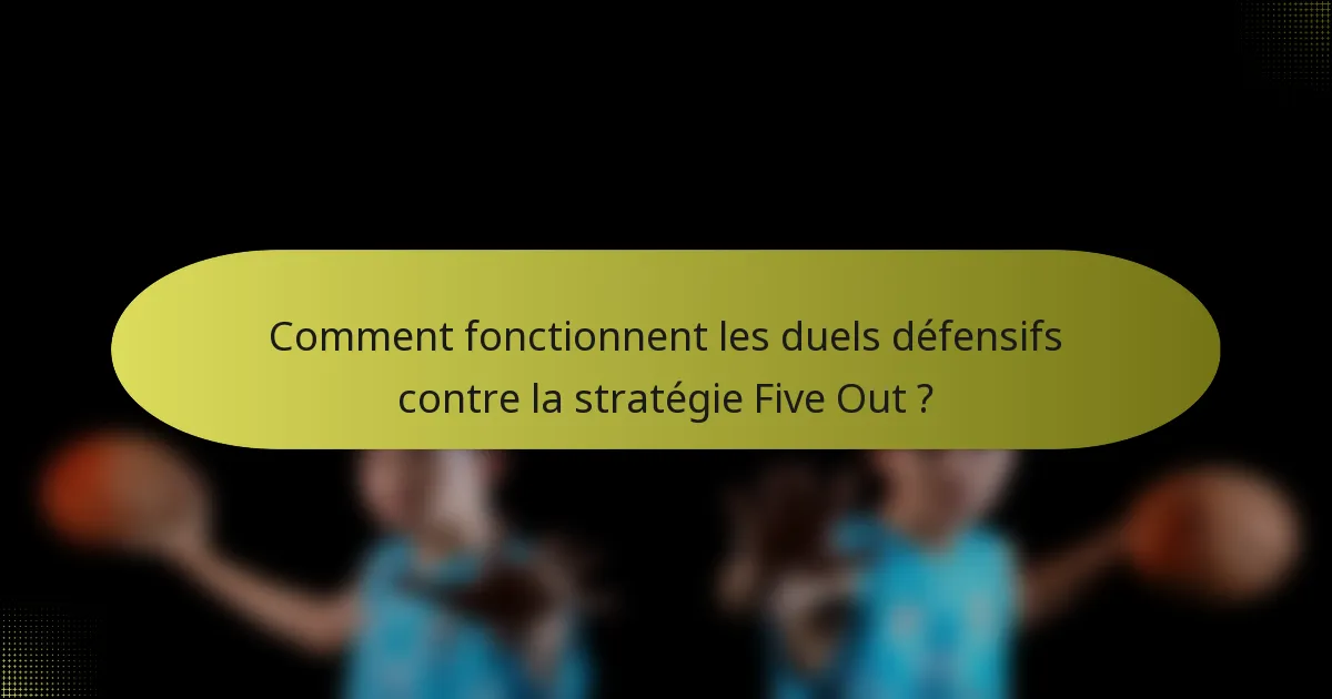 Comment fonctionnent les duels défensifs contre la stratégie Five Out ?