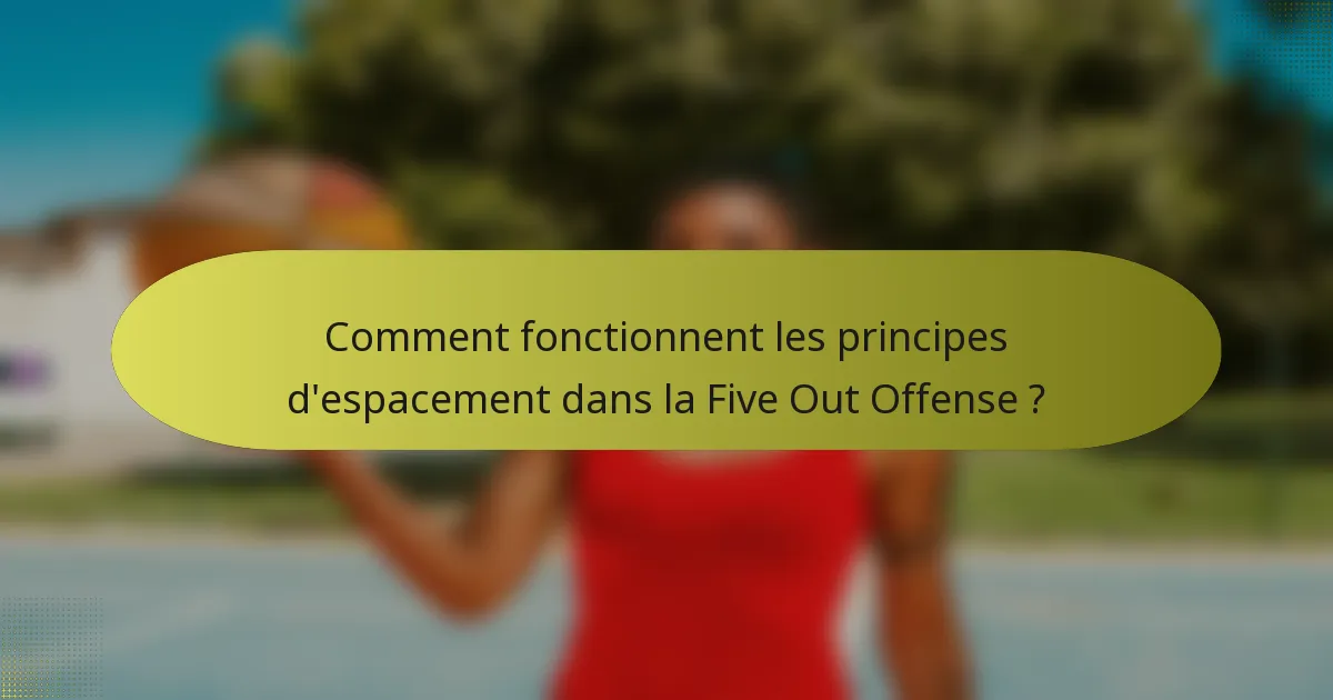 Comment fonctionnent les principes d'espacement dans la Five Out Offense ?