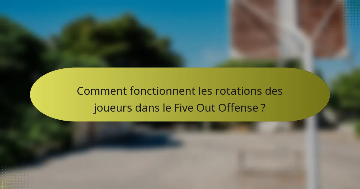 Comment fonctionnent les rotations des joueurs dans le Five Out Offense ?
