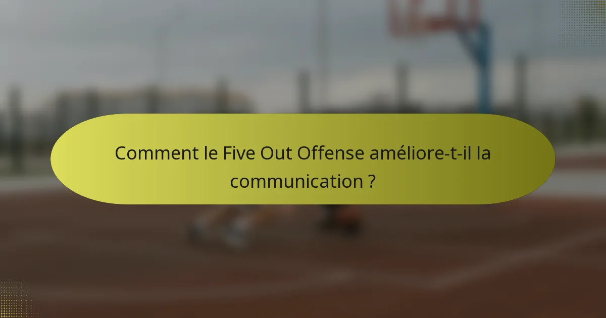 Comment le Five Out Offense améliore-t-il la communication ?