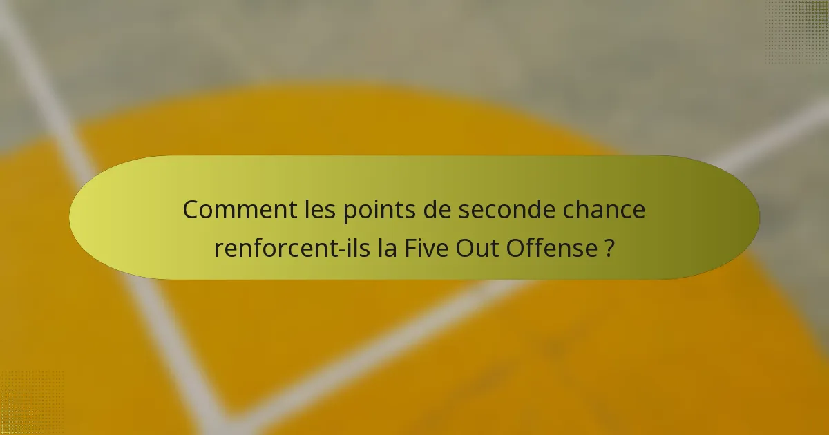 Comment les points de seconde chance renforcent-ils la Five Out Offense ?