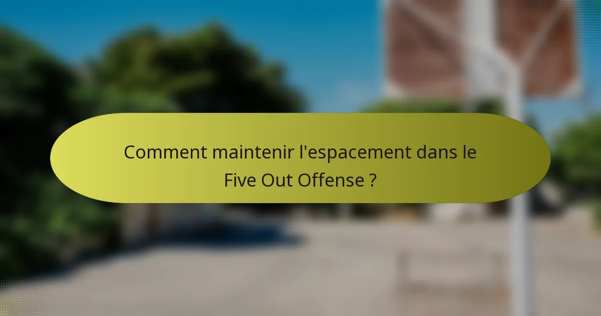 Comment maintenir l'espacement dans le Five Out Offense ?