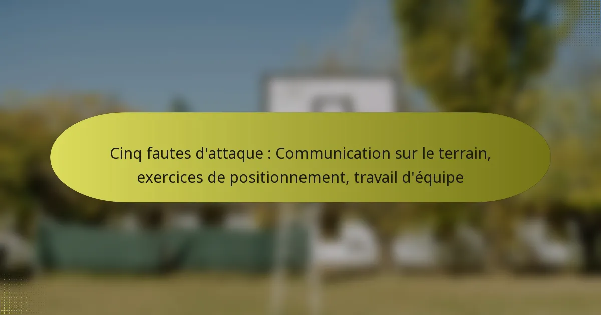 Cinq fautes d’attaque : Communication sur le terrain, exercices de positionnement, travail d’équipe