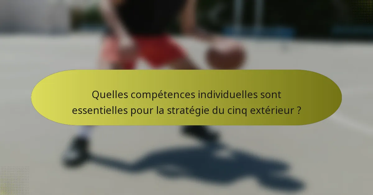 Quelles compétences individuelles sont essentielles pour la stratégie du cinq extérieur ?