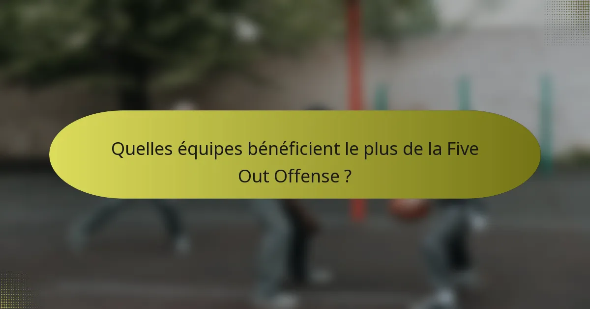 Quelles équipes bénéficient le plus de la Five Out Offense ?