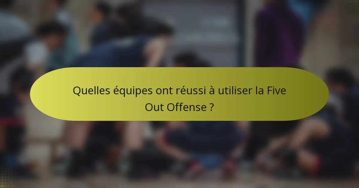 Quelles équipes ont réussi à utiliser la Five Out Offense ?