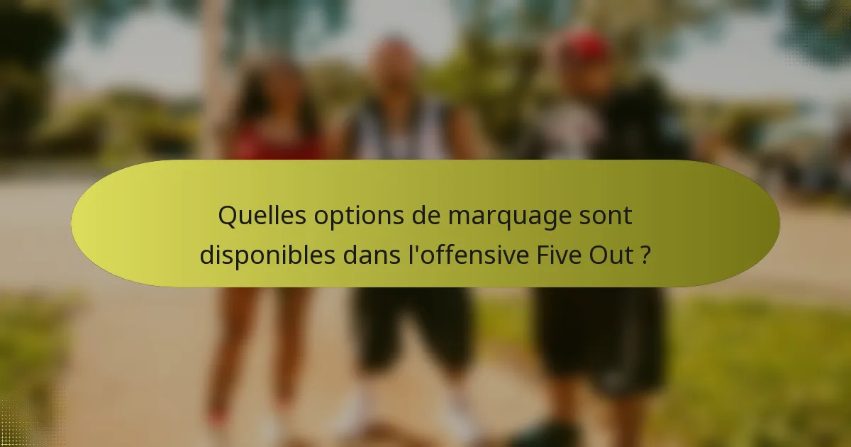 Quelles options de marquage sont disponibles dans l'offensive Five Out ?