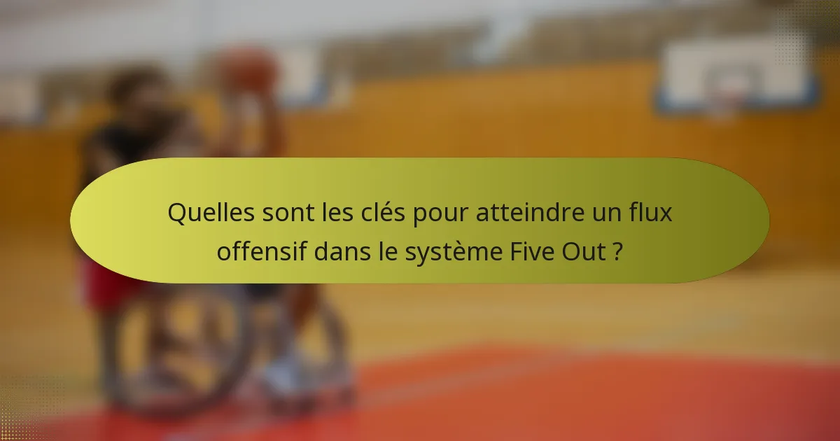 Quelles sont les clés pour atteindre un flux offensif dans le système Five Out ?