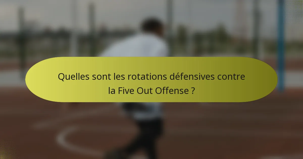 Quelles sont les rotations défensives contre la Five Out Offense ?