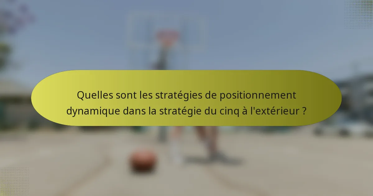 Quelles sont les stratégies de positionnement dynamique dans la stratégie du cinq à l'extérieur ?