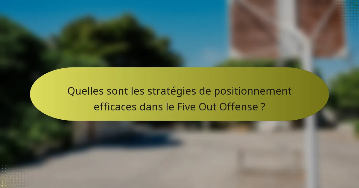 Quelles sont les stratégies de positionnement efficaces dans le Five Out Offense ?