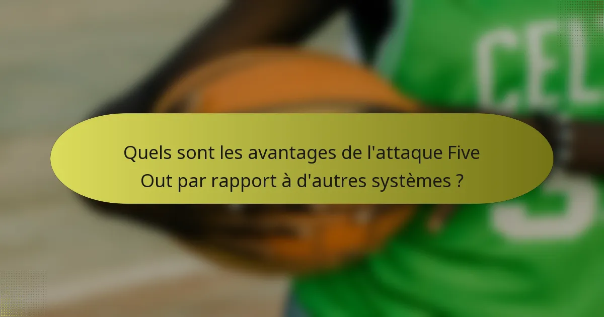 Quels sont les avantages de l'attaque Five Out par rapport à d'autres systèmes ?