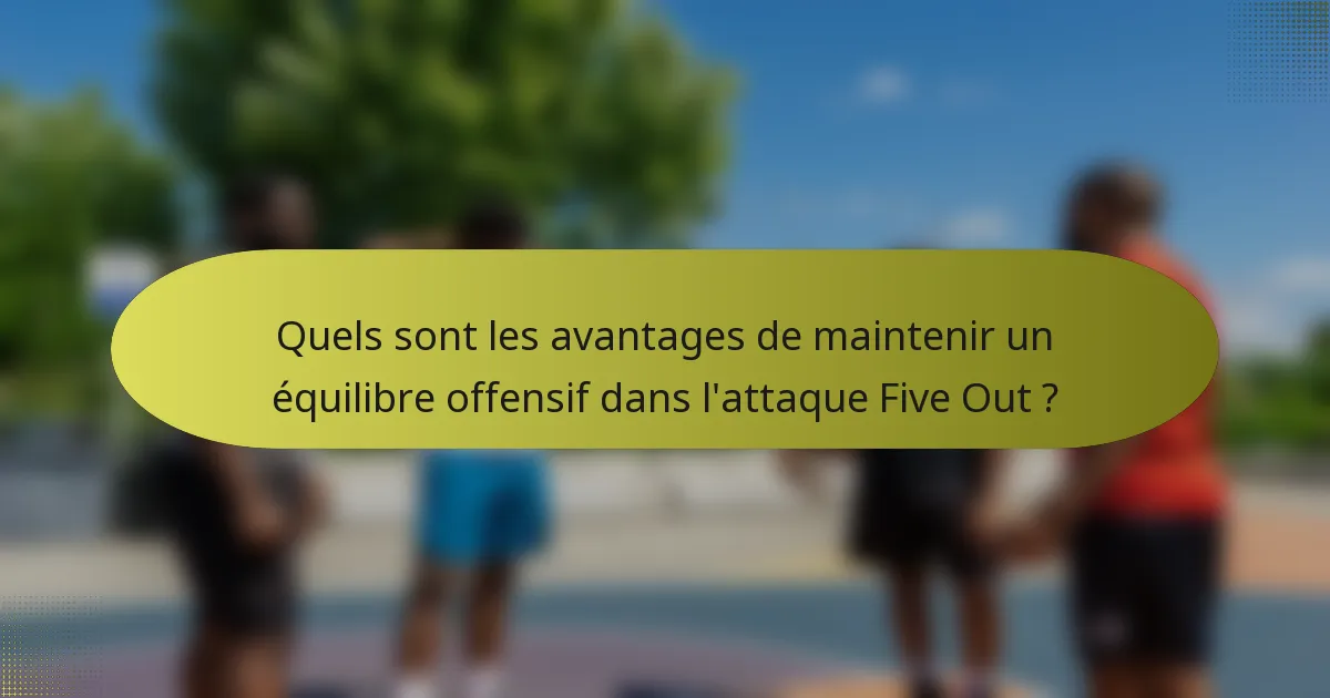 Quels sont les avantages de maintenir un équilibre offensif dans l'attaque Five Out ?