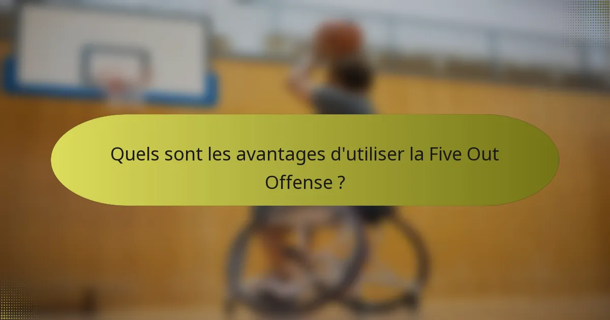 Quels sont les avantages d'utiliser la Five Out Offense ?
