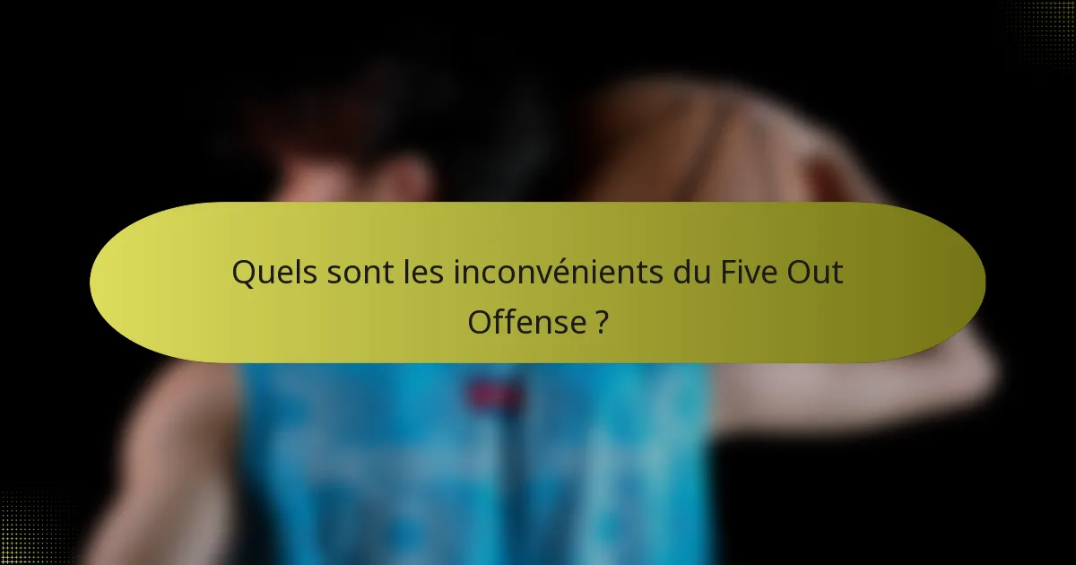 Quels sont les inconvénients du Five Out Offense ?