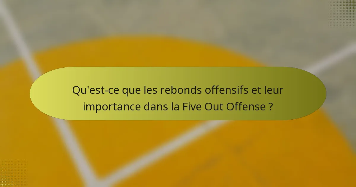Qu'est-ce que les rebonds offensifs et leur importance dans la Five Out Offense ?